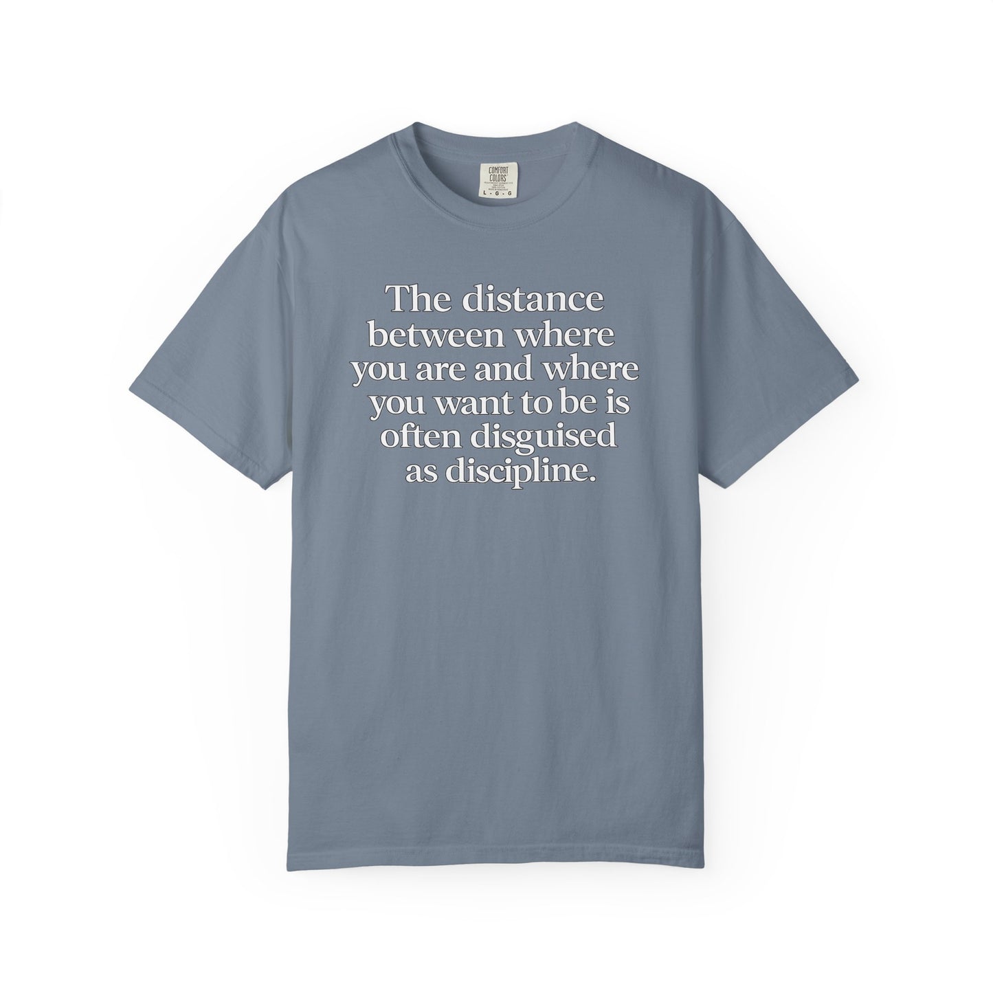 Motivational Quote T-Shirt — “The distance between where you are and where you want to be is often disguised as discipline.”