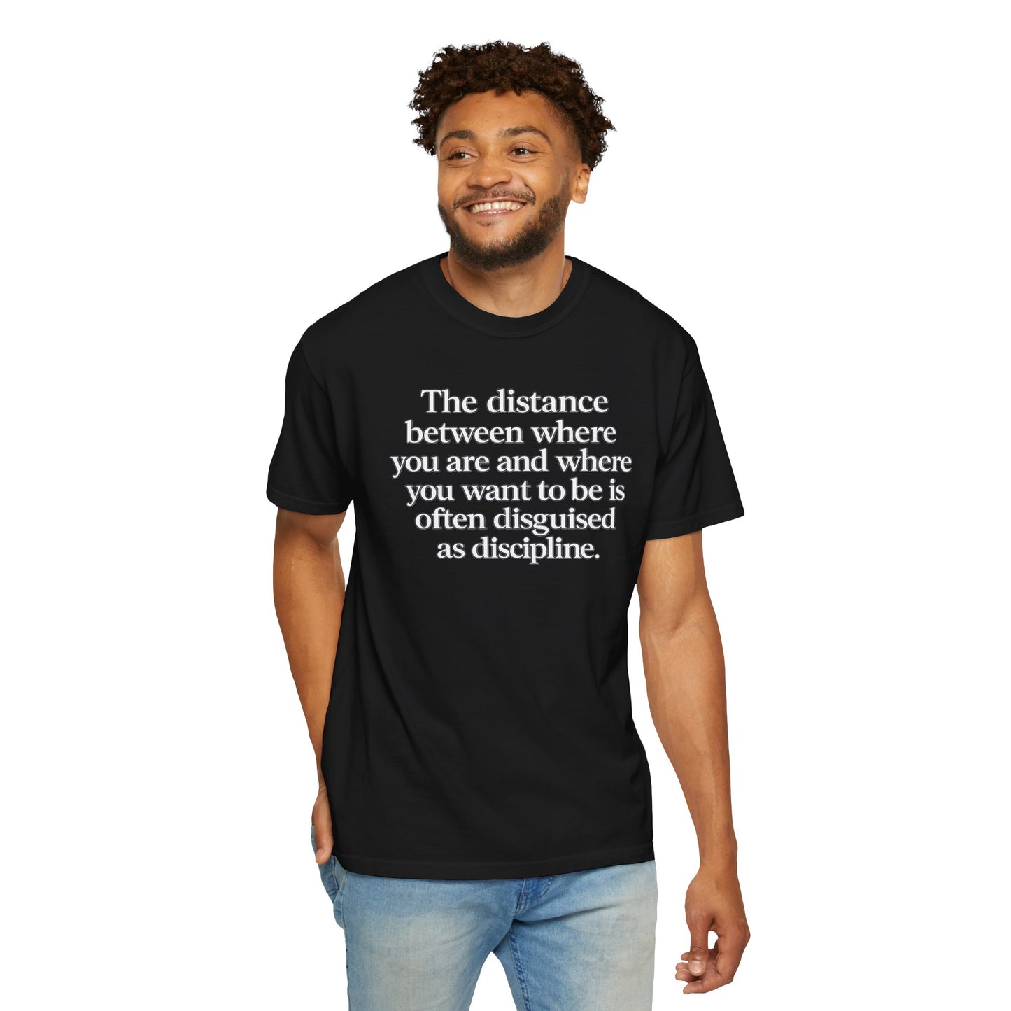 Motivational Quote T-Shirt — “The distance between where you are and where you want to be is often disguised as discipline.”