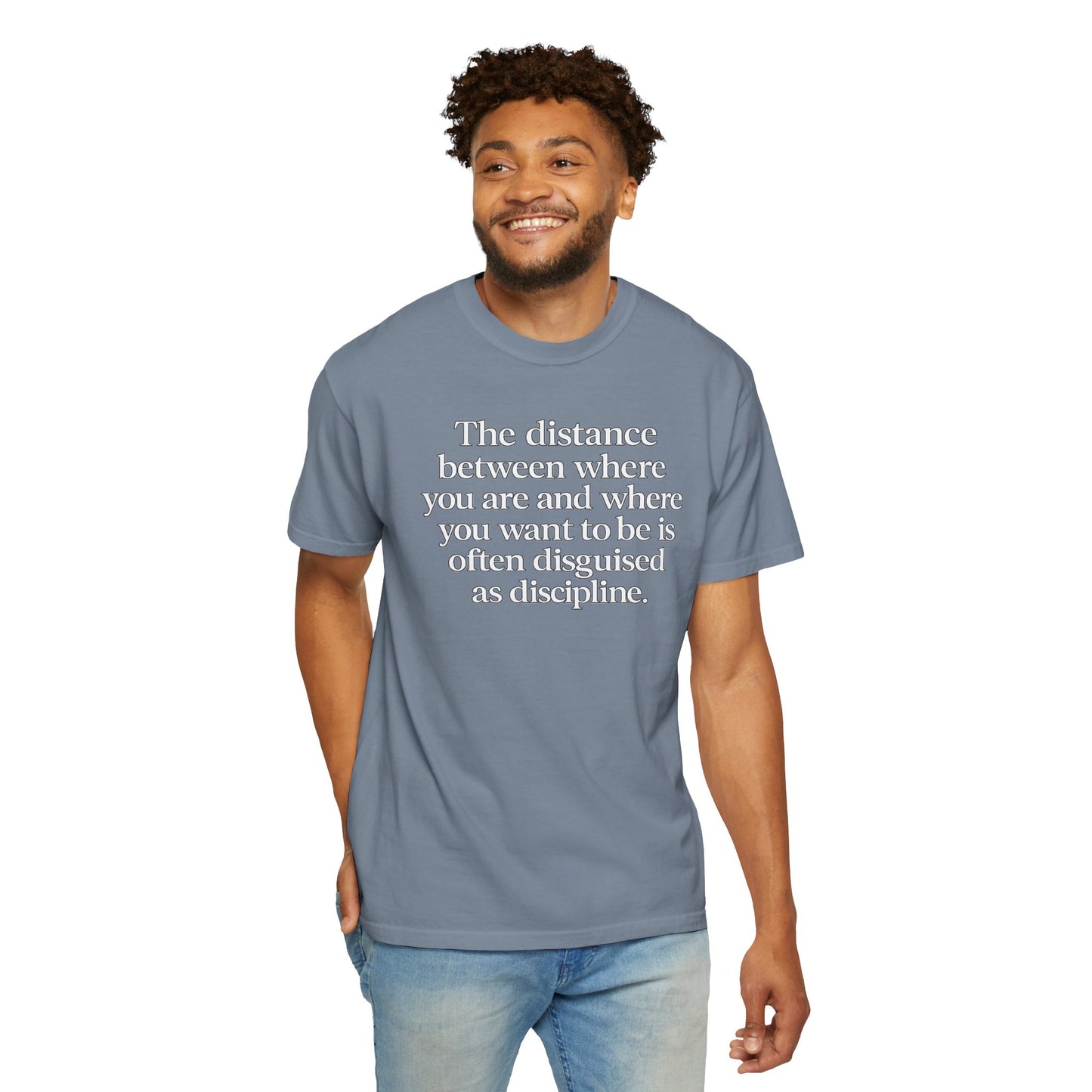 Motivational Quote T-Shirt — “The distance between where you are and where you want to be is often disguised as discipline.”