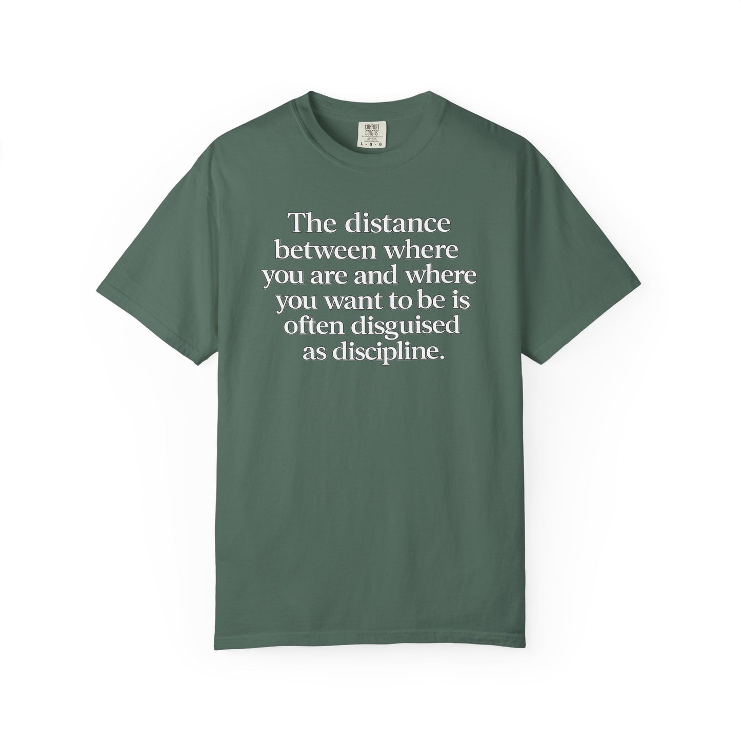 Motivational Quote T-Shirt — “The distance between where you are and where you want to be is often disguised as discipline.”