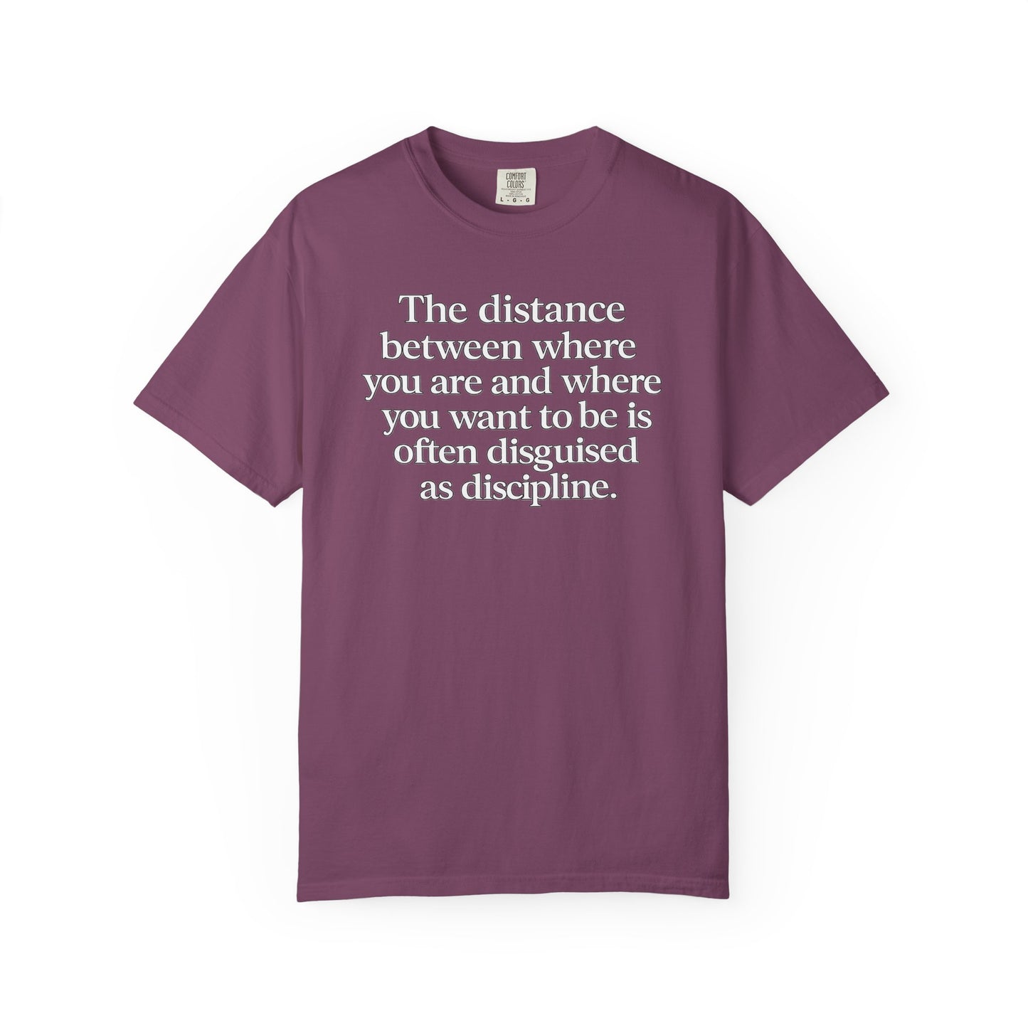 Motivational Quote T-Shirt — “The distance between where you are and where you want to be is often disguised as discipline.”