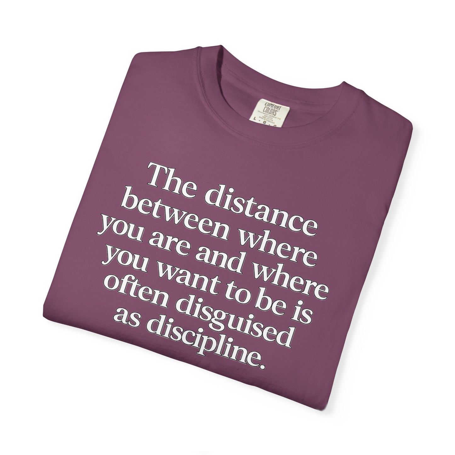 Motivational Quote T-Shirt — “The distance between where you are and where you want to be is often disguised as discipline.”