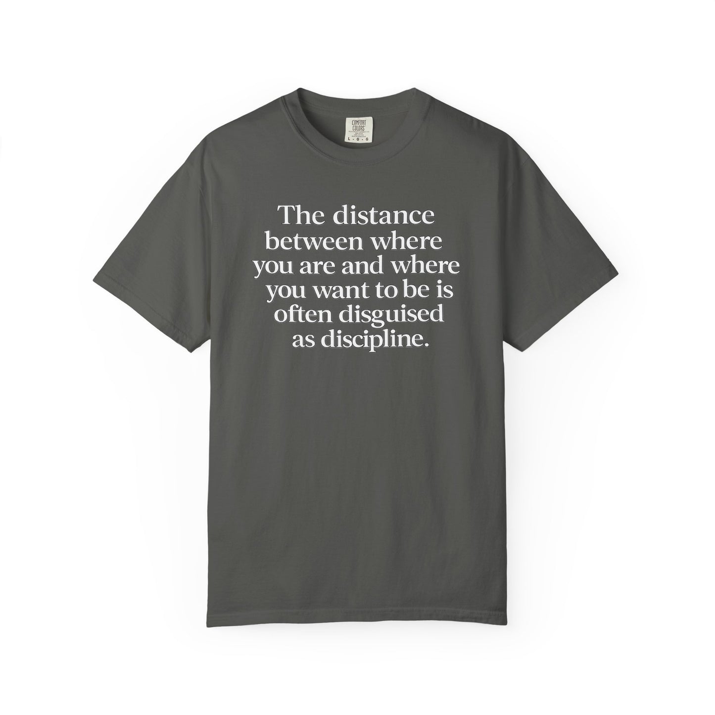 Motivational Quote T-Shirt — “The distance between where you are and where you want to be is often disguised as discipline.”