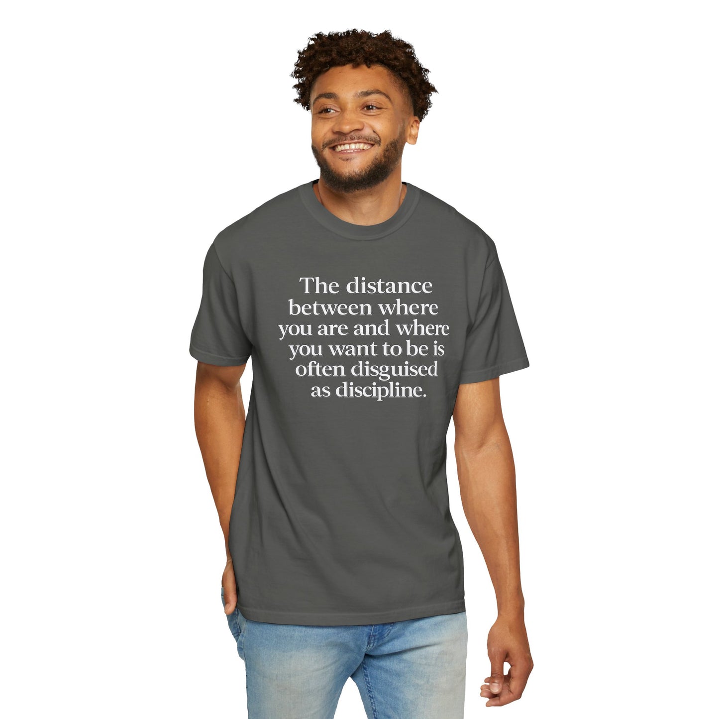 Motivational Quote T-Shirt — “The distance between where you are and where you want to be is often disguised as discipline.”