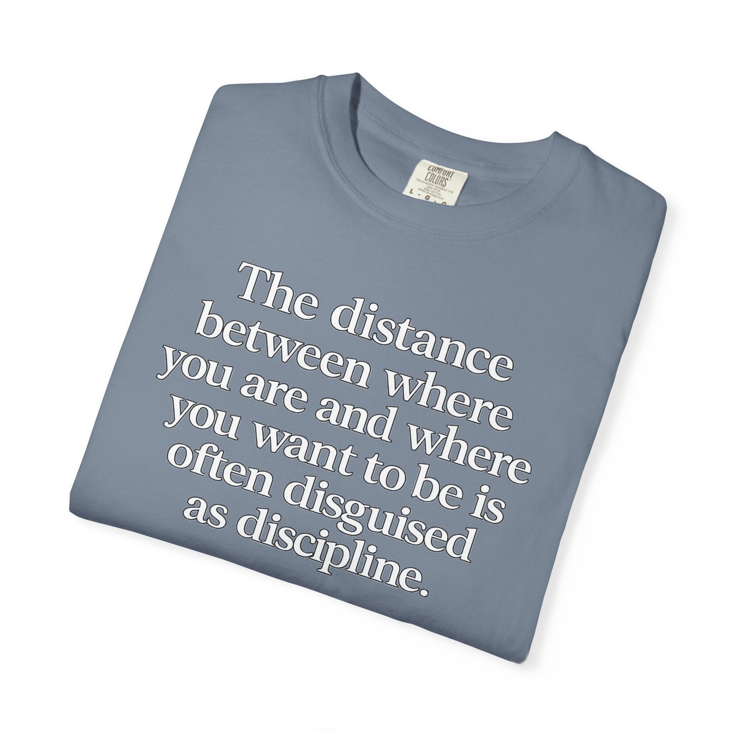 Motivational Quote T-Shirt — “The distance between where you are and where you want to be is often disguised as discipline.”
