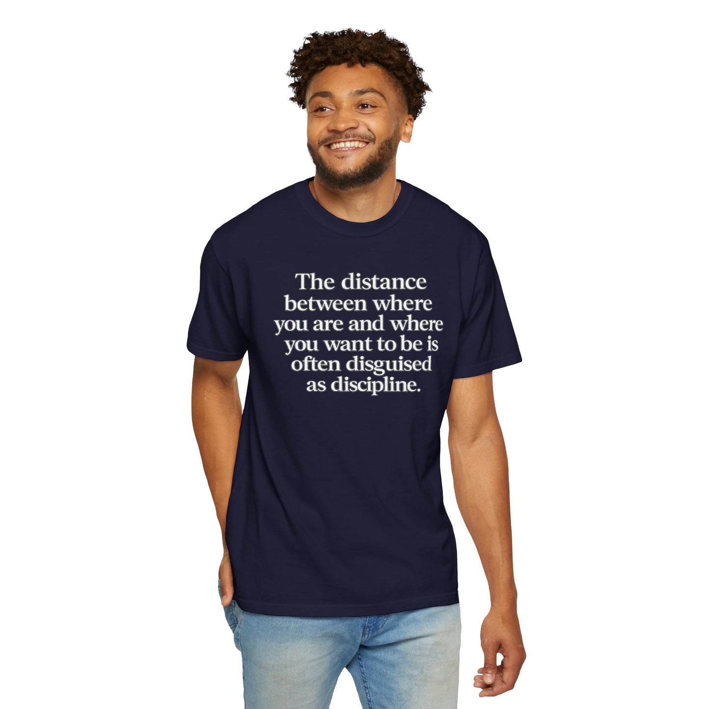 Motivational Quote T-Shirt — “The distance between where you are and where you want to be is often disguised as discipline.”