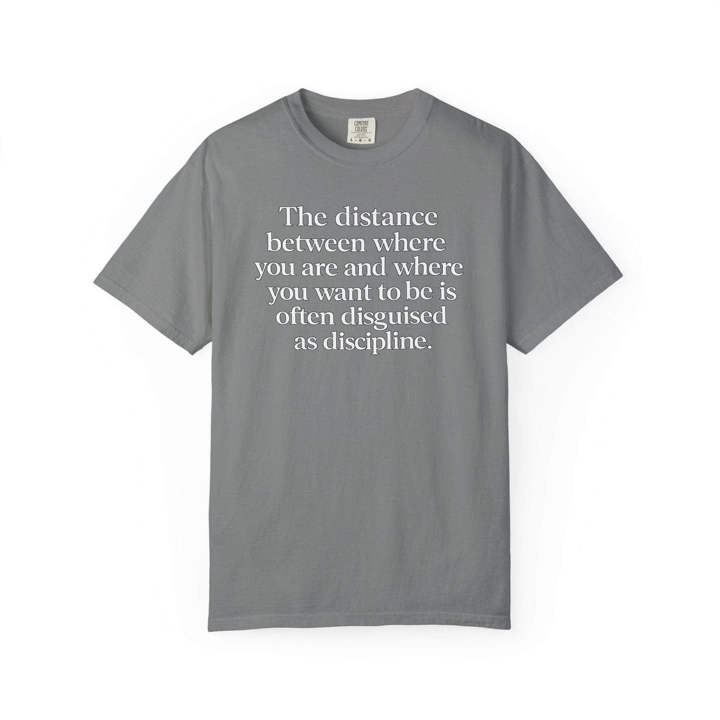 Motivational Quote T-Shirt — “The distance between where you are and where you want to be is often disguised as discipline.”