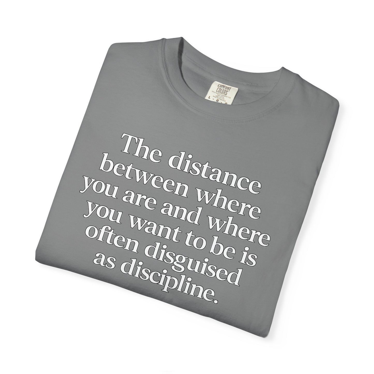 Motivational Quote T-Shirt — “The distance between where you are and where you want to be is often disguised as discipline.”