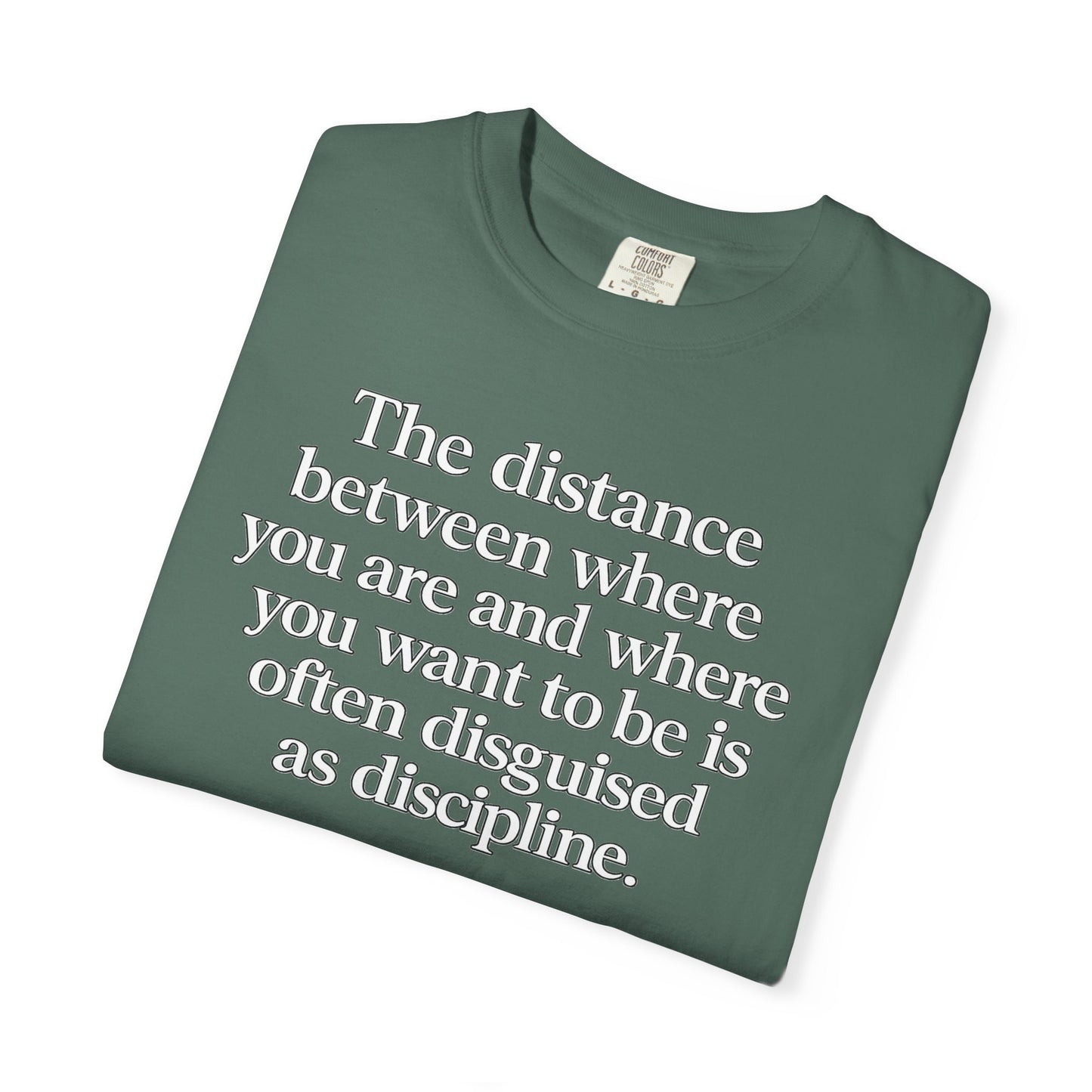 Motivational Quote T-Shirt — “The distance between where you are and where you want to be is often disguised as discipline.”